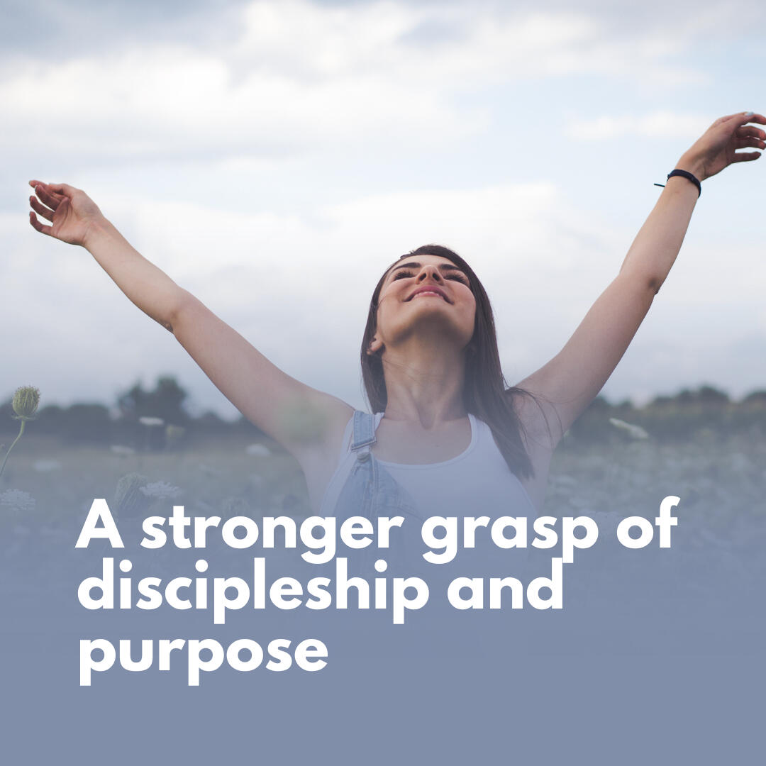 A stronger grasp of discipleship and purpose