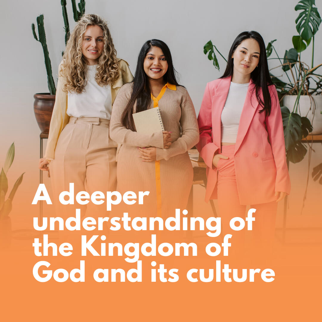 A deeper understanding of the Kingdom of God and its culture A deeper understanding of the Kingdom of God and its culture